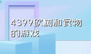 4399砍树和食物的游戏（4399需要砍树和采矿的游戏）