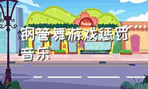 钢管舞游戏惩罚音乐