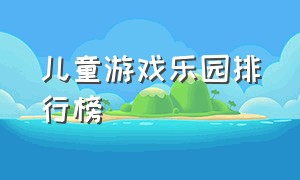 儿童游戏乐园排行榜