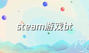 steam游戏bt（steam游戏推荐免费）