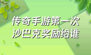 传奇手游第一次沙巴克奖励给谁