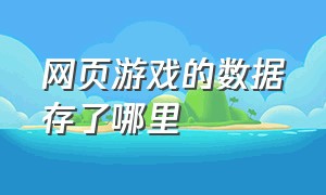 网页游戏的数据存了哪里