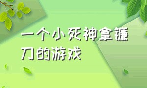 一个小死神拿镰刀的游戏