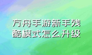 方舟手游新手残酷模式怎么升级