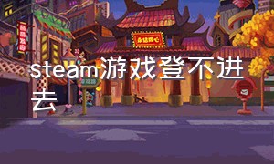 steam游戏登不进去