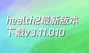 health2最新版本下载v3.11.010