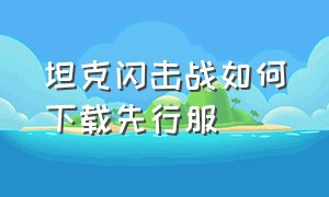 坦克闪击战如何下载先行服