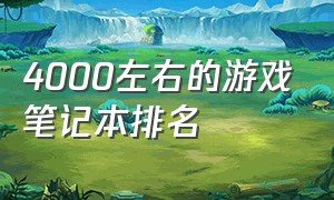 4000左右的游戏笔记本排名