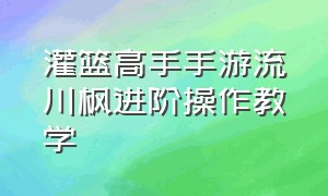 灌篮高手手游流川枫进阶操作教学