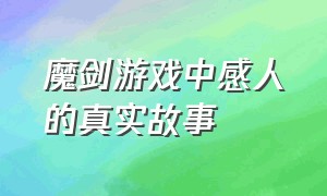 魔剑游戏中感人的真实故事