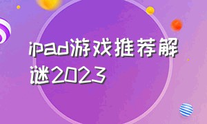 ipad游戏推荐解谜2023
