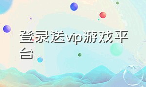 登录送vip游戏平台