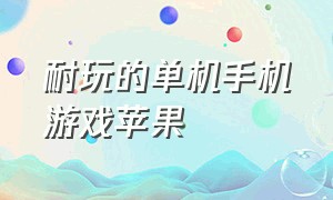 耐玩的单机手机游戏苹果