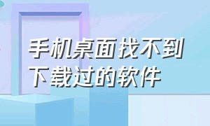 手机桌面找不到下载过的软件