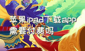 苹果ipad下载app需要付费吗