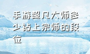 手游超凡大师多少钻上宗师的段位