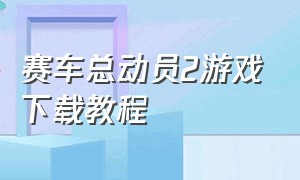 赛车总动员2游戏下载教程