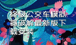 终极公交车模拟器破解最新版下载安装（公交车模拟器2.07版本下载）