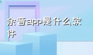 余音app是什么软件