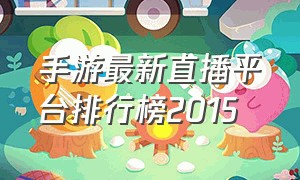 手游最新直播平台排行榜2015