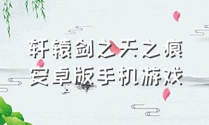 轩辕剑之天之痕安卓版手机游戏