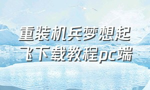 重装机兵梦想起飞下载教程pc端