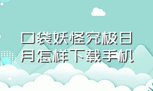 口袋妖怪究极日月怎样下载手机