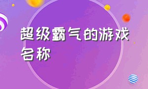 超级霸气的游戏名称（特别拽的中文游戏名字）