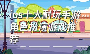 ios十大耐玩手游角色扮演游戏推荐