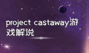 project castaway游戏解说