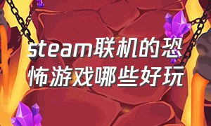 steam联机的恐怖游戏哪些好玩