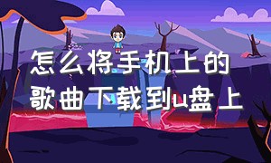 怎么将手机上的歌曲下载到u盘上