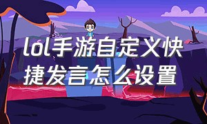 lol手游自定义快捷发言怎么设置