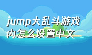 jump大乱斗游戏内怎么设置中文