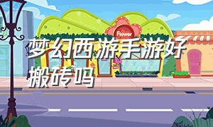 梦幻西游手游好搬砖吗（梦幻西游手游网易官方正版）