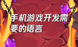 手机游戏开发需要的语言（手机游戏开发需要的语言是什么）