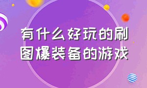 有什么好玩的刷图爆装备的游戏