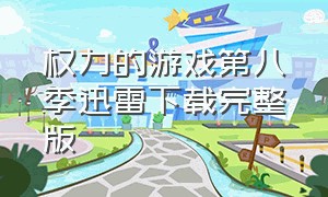 权力的游戏第八季迅雷下载完整版