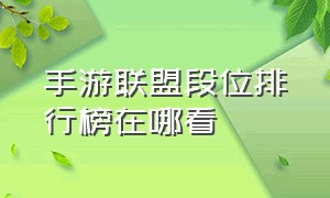 手游联盟段位排行榜在哪看