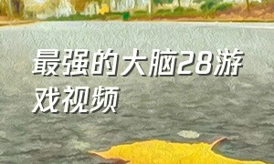 最强的大脑28游戏视频（最强的大脑游戏入口105）