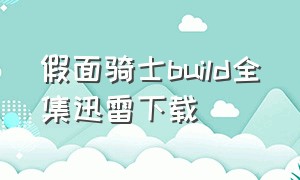 假面骑士build全集迅雷下载（假面骑士build在线）