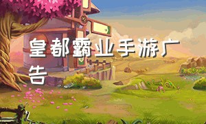 皇都霸业手游广告（无双霸业手游广告怎么关闭啊）