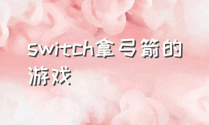 switch拿弓箭的游戏