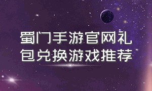 蜀门手游官网礼包兑换游戏推荐