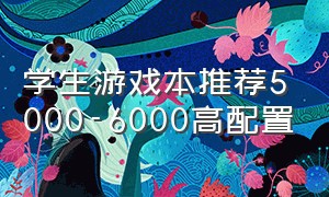 学生游戏本推荐5000-6000高配置