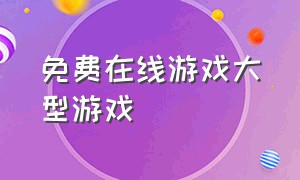 免费在线游戏大型游戏