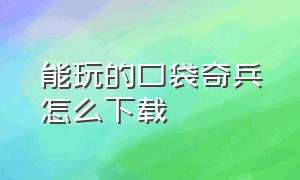 能玩的口袋奇兵怎么下载（免费的口袋奇兵游戏怎么下载）