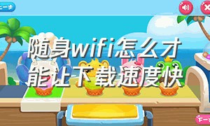 随身wifi怎么才能让下载速度快（随身wifi哪个牌子好信号稳定快）