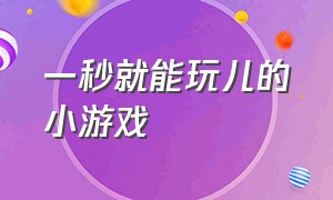 一秒就能玩儿的小游戏（全部免费一秒打开的小游戏）