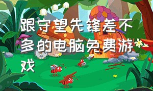 跟守望先锋差不多的电脑免费游戏